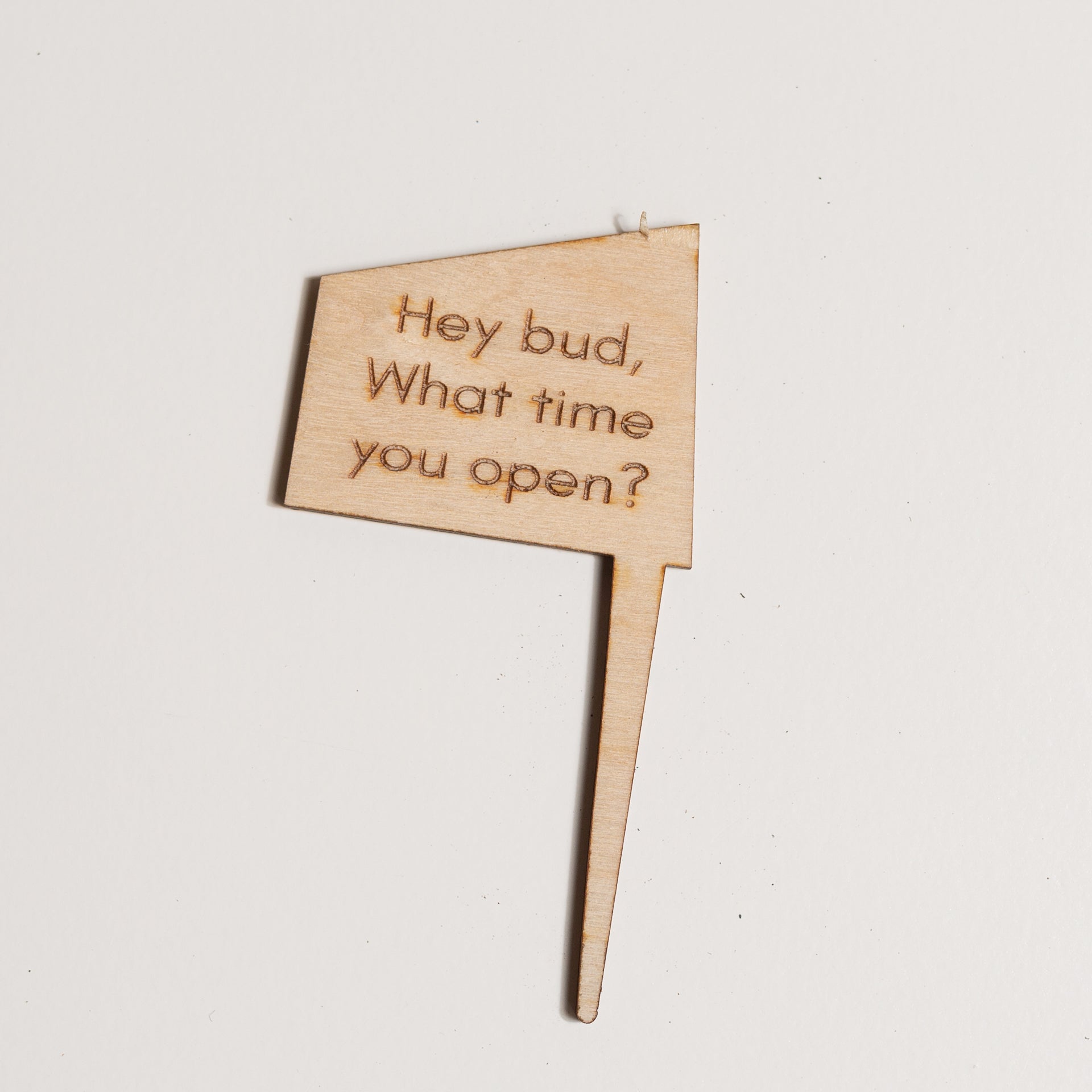 Mini Sign - Hey bud, what time you open? - Urban Sprouts