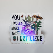 You'd Make Great Fertilizer Sticker