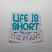 Life is Short Buy the Plant Sticker