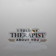 I Told my Therapist About You Sticker
