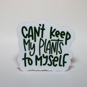 Can't Keep my Plants to Myself Sticker