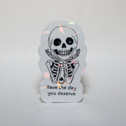 Have the Day you Deserve Sticker