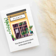 You Deserve Every Plant in the Plant Shop - Blank Greeting Card - Urban Sprouts