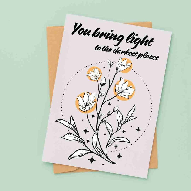 You Bring Light to the Darkest Places - Blank Greeting Card